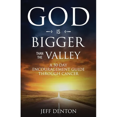 God Is Bigger Than The Valley: A 30-Day Encouragement Guide Through Cancer
