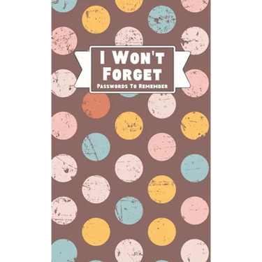 I Won't Forget Passwords To Remember: Hardback Cover Password Tracker And Information Keeper With Alphabetical Index For Social Media, Website and Onl