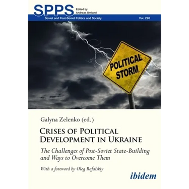Crises of Political Development in Ukraine: The Challenges of Post-Soviet State-Building and Ways to Overcome Them
