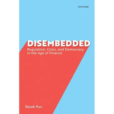 Disembedded: Regulation, Crisis, and Democracy in the Age of Finance