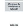 A treatise on the law of evidence; being a consideration of the nature and general principles of evidence, the instruments of evidence and the rules g