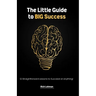The Little Guide to BIG Success: 12 Straight Forward Lessons to Succeed at Anything