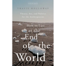 How to Live at the End of the World: Theory, Art, and Politics for the Anthropocene