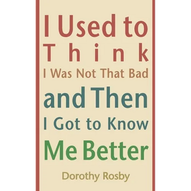 I Used to Think I Was Not That Bad and Then I Got to Know Me Better