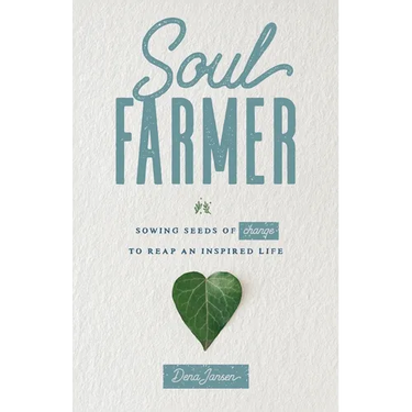 Soul Farmer: Sowing Seeds of Change to Reap an Inspired Life