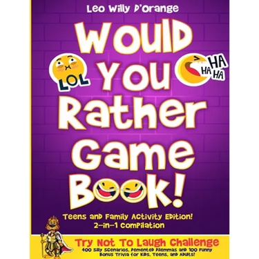 Would You Rather Game Book Teens & Family Activity Edition!: 2-in-1 Compilation: Try Not To Laugh Challenge with 400 Hilarious m 400 Silly Scenarios,