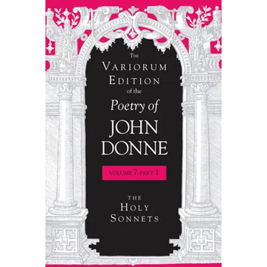 The Variorum Edition of the Poetry of John Donne, Volume 7.1: The Holy Sonnets