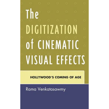 The Digitization of Cinematic Visual Effects: Hollywood's Coming of Age