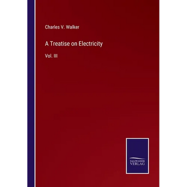 A Treatise on Electricity: Vol. III