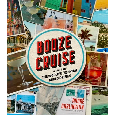 Booze Cruise: A Tour of the World's Essential Mixed Drinks