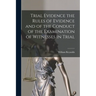 Trial Evidence the Rules of Evidence and of the Conduct of the Examination of Witnesses in Trial