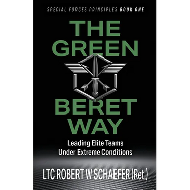 The Green Beret Way: Leading Elite Teams Under Extreme Conditions