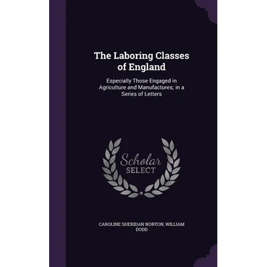 The Laboring Classes of England: Especially Those Engaged in Agriculture and Manufactures; in a Series of Letters