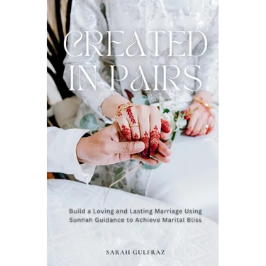 Created in Pairs: Build a Loving and Lasting Marriage Using Sunnah Guidance to Achieve Marital Bliss