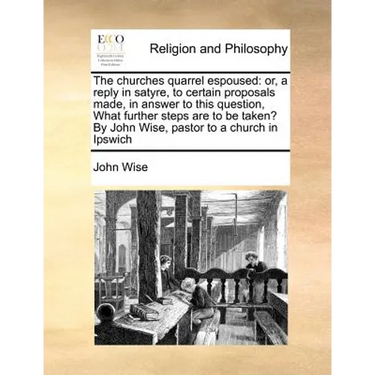 The Churches Quarrel Espoused: Or, a Reply in Satyre, to Certain Proposals Made, in Answer to This Question, What Further Steps Are to Be Taken? by J