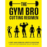 The Gym Bro Cutting Regimen: A Diet and Exercise Lifestyle Routine - Lean out, Get Stronger, Sculpt the Body