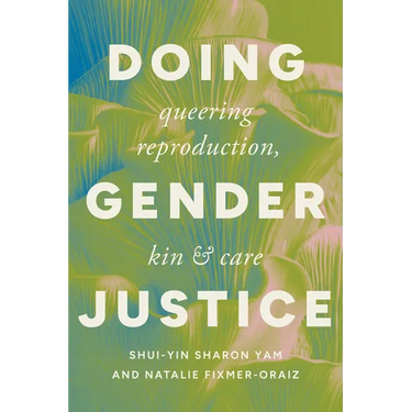 Doing Gender Justice: Queering Reproduction, Kin, and Care