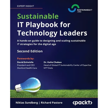 Sustainable IT Playbook for Technology Leaders - Second Edition: A hands-on guide to designing and scaling sustainable IT strategies for the digital a