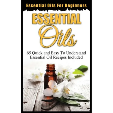 Essential Oils for Beginners: Quick and Easy to Understand Essential Oil Recipes Included