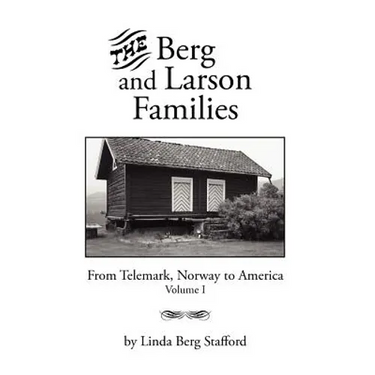 The Berg and Larson Families: From Telemark, Norway to America Volume I
