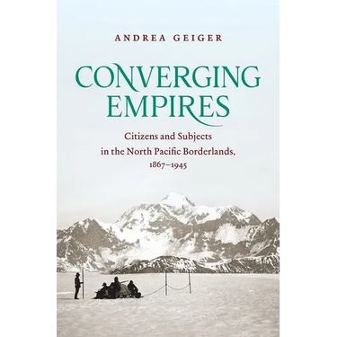 Converging Empires: Citizens and Subjects in the North Pacific Borderlands, 1867-1945