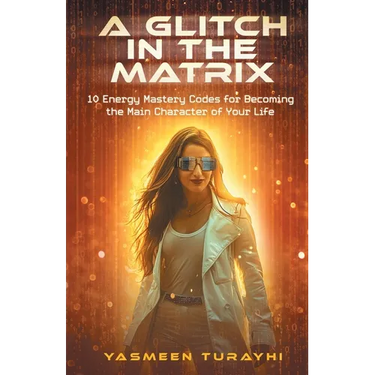 A Glitch In the Matrix: 10 Energy Mastery Codes for Becoming the Main Character of Your Life