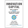 Innovation Capital: How to Compete--And Win--Like the World's Most Innovative Leaders