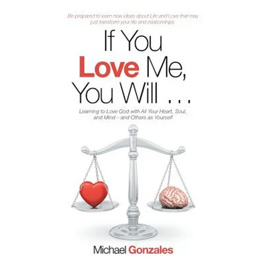 If You Love Me, You Will ...: Learning to Love God with All Your Heart, Soul, and Mind-And Others as Yourself