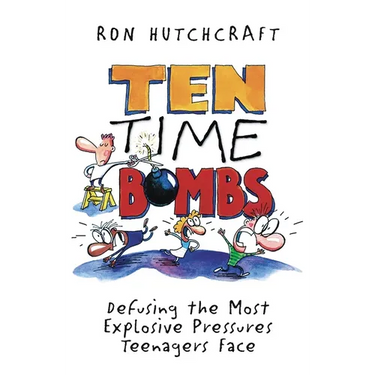 Ten Time Bombs: Defusing the Most Explosive Pressures Teenagers Face