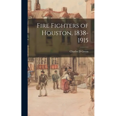Fire Fighters of Houston, 1838-1915