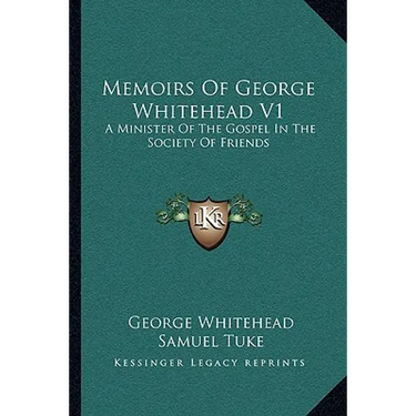 Memoirs Of George Whitehead V1: A Minister Of The Gospel In The Society Of Friends