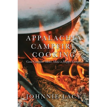 Appalachia Campfire Cooking: Good Campfire Meals Make a Happy Camper