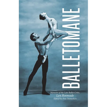 Balletomane: Memoirs of the Late Ballet Critic, Lyn Roewade