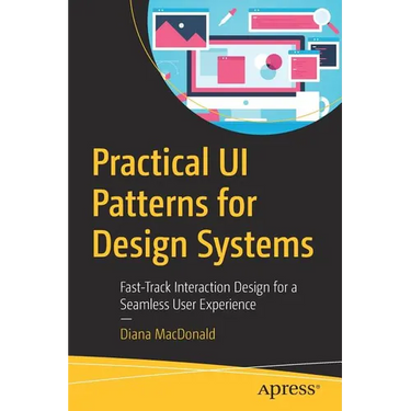 Practical Ui Patterns for Design Systems: Fast-Track Interaction Design for a Seamless User Experience