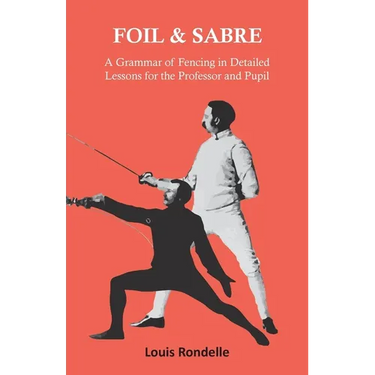 Foil and Sabre - A Grammar of Fencing in Detailed Lessons for the Professor and Pupil