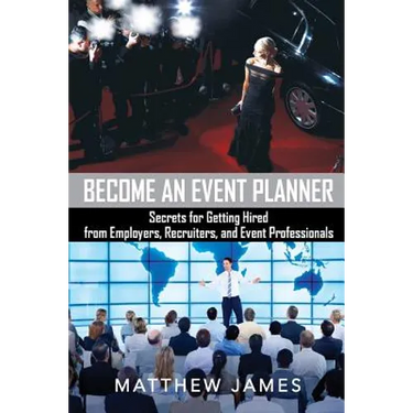 Become an Event Planner: Secrets for Getting Hired from Employers, Recruiters, and Event Professionals