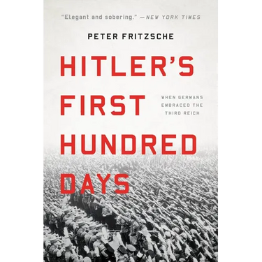 Hitler's First Hundred Days: When Germans Embraced the Third Reich