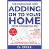 The Homeowners Guide: ADDING ON TO YOUR HOME IN THE INFORMATION AGE: Be your own general contractor while working a full time job.