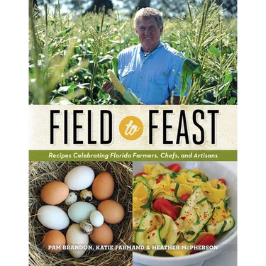 Field to Feast: Recipes Celebrating Florida Farmers, Chefs, and Artisans