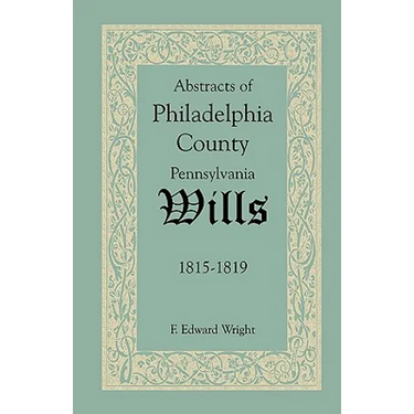 Abstracts of Philadelphia County, Pennsylvania Wills, 1815-1819