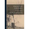 Knights of Columbus: A Complete Ritual and History of the First Three Degrees, Including All Secret "work." By a Former Member of the Order