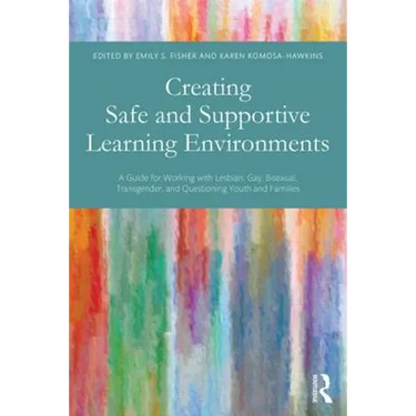 Creating Safe and Supportive Learning Environments: A Guide for Working with Lesbian, Gay, Bisexual, Transgender, and Questioning Youth and Families