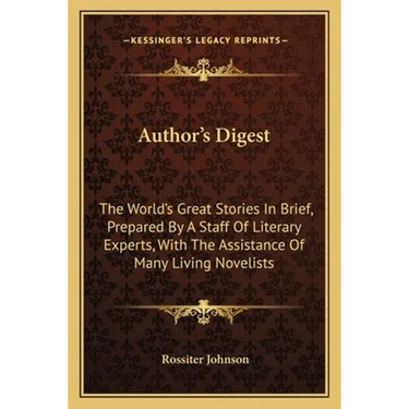 Author's Digest: The World's Great Stories In Brief, Prepared By A Staff Of Literary Experts, With The Assistance Of Many Living Novelists