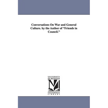 Conversations on War and General Culture. by the Author of Friends in Council.