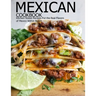 Mexican Cookbook: Kitchen-Tested Recipes Put the Real Flavors of Mexico Within Reach