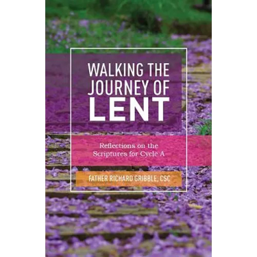 Walking the Journey of Lent: Reflections on the Scriptures for Cycle A