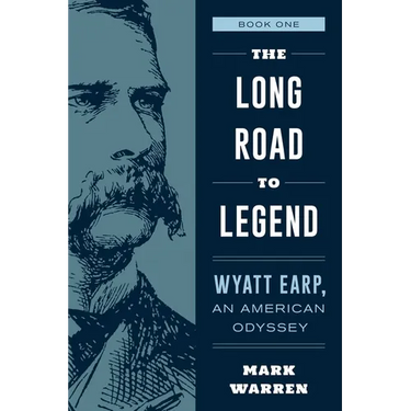 The Long Road to Legend: Wyatt Earp, An American Odyssey Book One