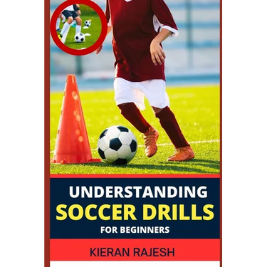 Understanding Soccer Drills for Beginners: A Comprehensive Guide to Beginner Drills, Techniques, and Strategies for Novice Players to Master the Beaut