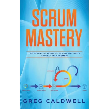 Scrum: Mastery - The Essential Guide to Scrum and Agile Project Management (Lean Guides with Scrum, Sprint, Kanban, DSDM, XP & Crystal