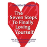 The Seven Steps To Finally Loving Yourself